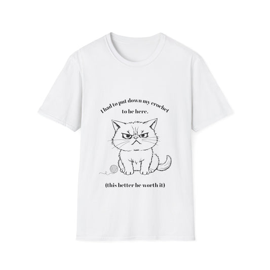 I had to put down my crochet to be here (this better be worth it) T-Shirt