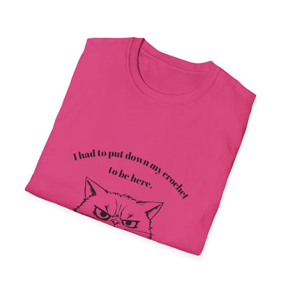 I had to put down my crochet to be here (this better be worth it) T-Shirt